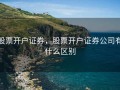 股票开户证券，股票开户证券公司有什么区别