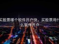 买股票哪个软件开户快，买股票用什么软件开户