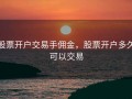 股票开户交易手佣金，股票开户多久可以交易