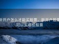 新开户怎么才能买股票，新开户股票可以买哪些股票