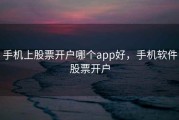 手机上股票开户哪个app好，手机软件股票开户