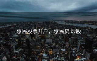 惠民股票开户，惠民贷 炒股