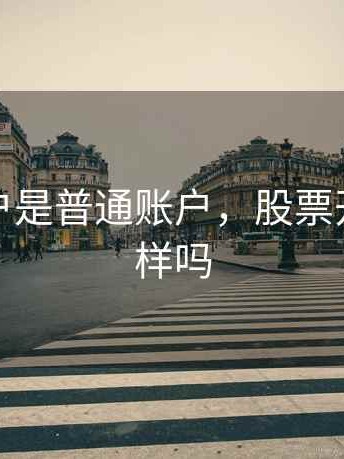 股票开户是普通账户，股票开户都一样吗