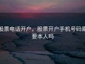 股票电话开户，股票开户手机号码需要本人吗