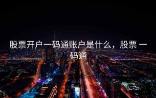 股票开户一码通账户是什么，股票 一码通