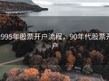 1995年股票开户流程，90年代股票开户