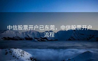 中信股票开户已东莞，中信股票开户流程