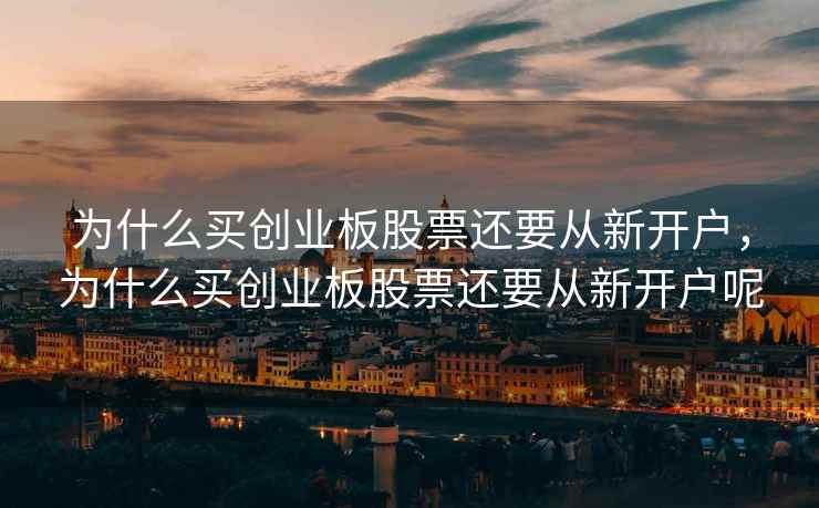 为什么买创业板股票还要从新开户，为什么买创业板股票还要从新开户呢