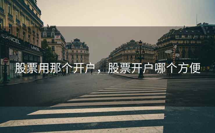 股票用那个开户，股票开户哪个方便
