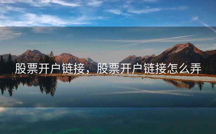 股票开户链接，股票开户链接怎么弄