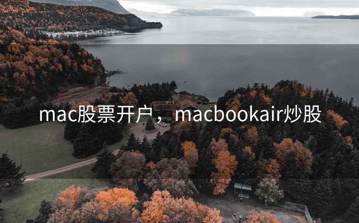 mac股票开户，macbookair炒股