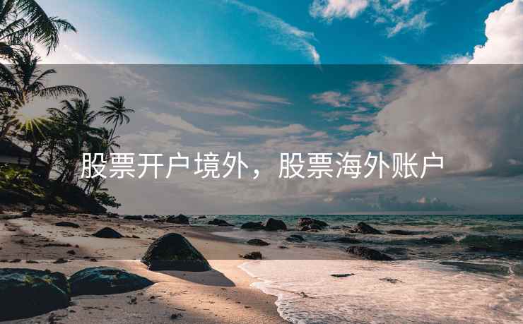 股票开户境外，股票海外账户