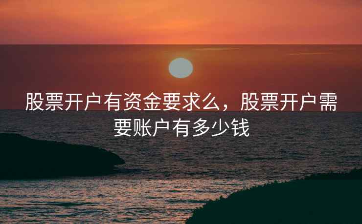 股票开户有资金要求么，股票开户需要账户有多少钱